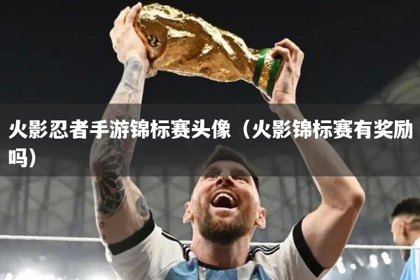 火影忍者手游锦标赛头像（火影锦标赛有奖励吗）