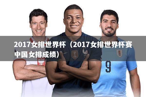 2017女排世界杯（2017女排世界杯赛中国女排成绩）