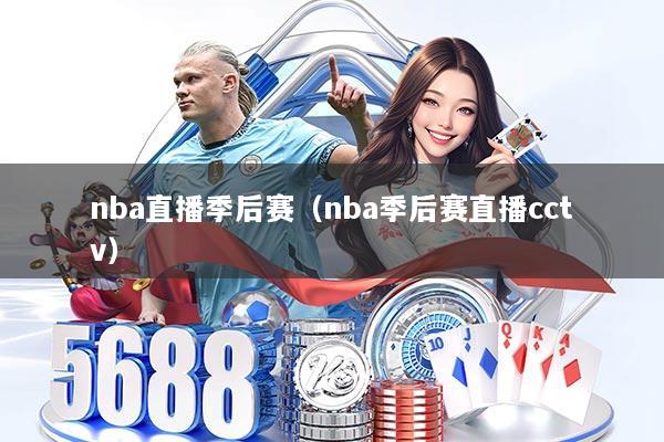 nba直播季后赛（nba季后赛直播cctv）