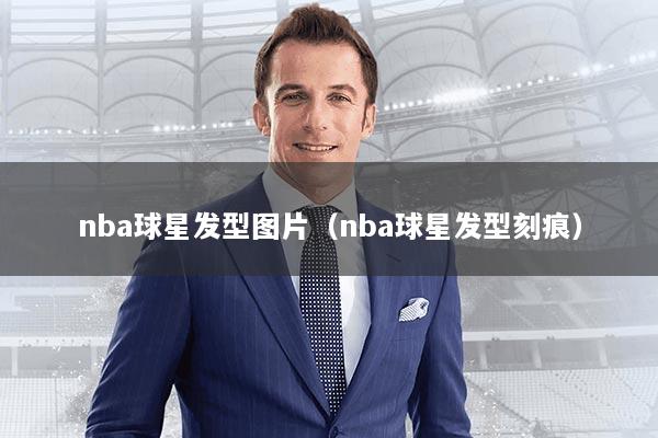 nba球星发型图片（nba球星发型刻痕）
