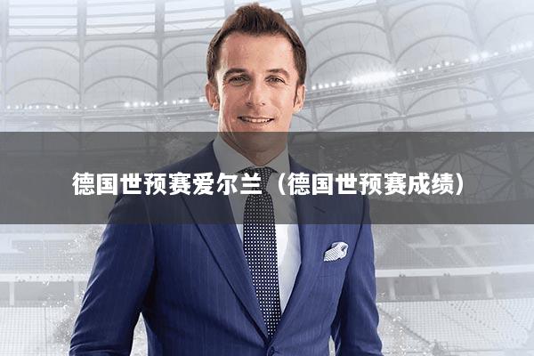 德国世预赛爱尔兰（德国世预赛成绩）