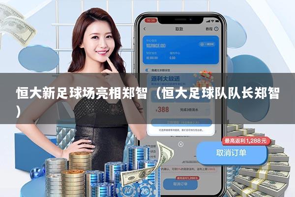 恒大新足球场亮相郑智（恒大足球队队长郑智）