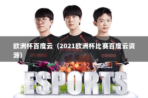 欧洲杯百度云（2021欧洲杯比赛百度云资源）