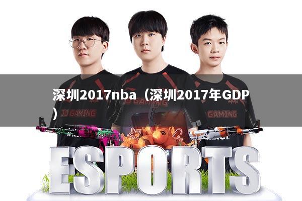 深圳2017nba（深圳2017年GDP）