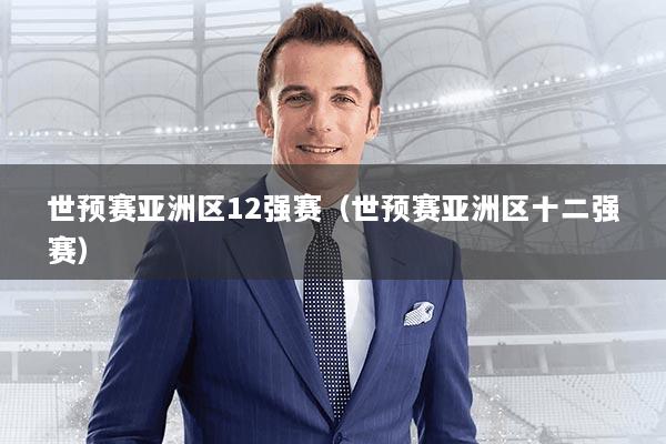 世预赛亚洲区12强赛（世预赛亚洲区十二强赛）