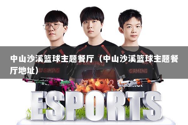 中山沙溪篮球主题餐厅（中山沙溪篮球主题餐厅地址）