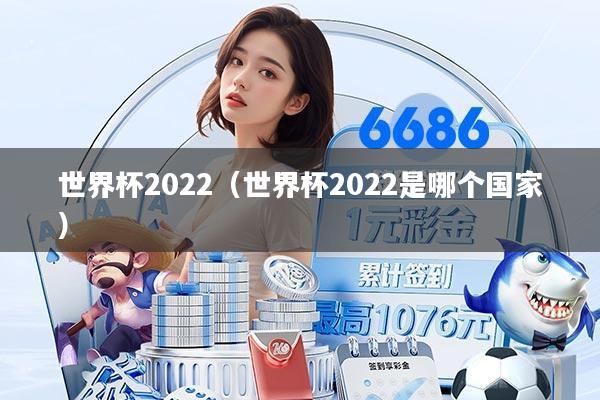 世界杯2022（世界杯2022是哪个国家）
