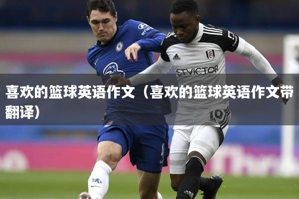 喜欢的篮球英语作文(喜欢的篮球英语作文带翻译)