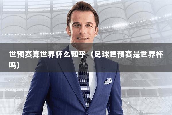 世预赛算世界杯么知乎（足球世预赛是世界杯吗）