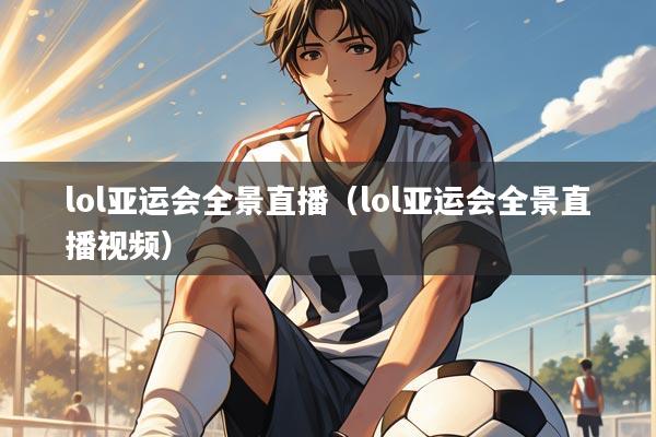 lol亚运会全景直播（lol亚运会全景直播视频）