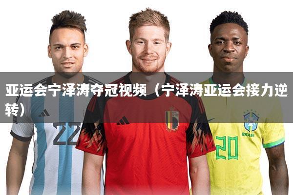 亚运会宁泽涛夺冠视频(宁泽涛亚运会接力逆转)