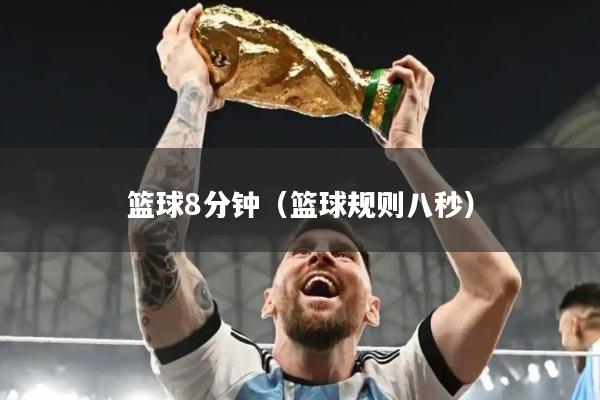 篮球8分钟(篮球规则八秒)