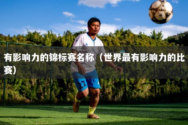 有影响力的锦标赛名称(世界最有影响力的比赛)