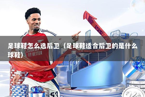 足球鞋怎么选后卫（足球鞋适合后卫的是什么球鞋）