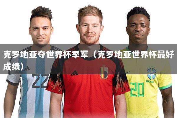 克罗地亚夺世界杯季军（克罗地亚世界杯最好成绩）