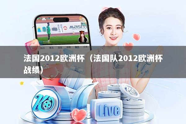法国2012欧洲杯（法国队2012欧洲杯战绩）