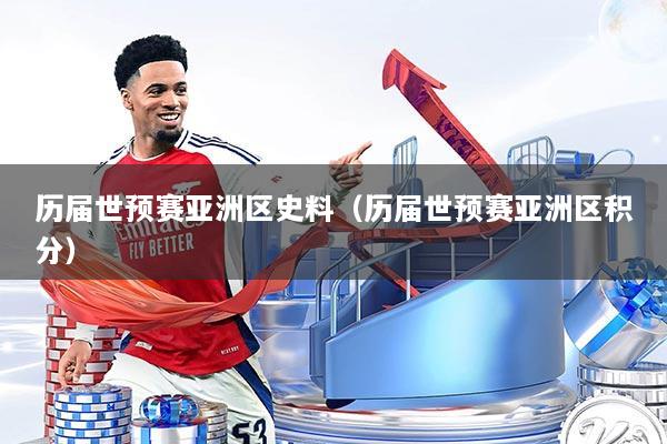 历届世预赛亚洲区史料（历届世预赛亚洲区积分）