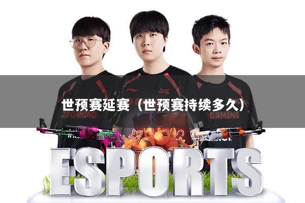 世预赛延赛（世预赛持续多久）