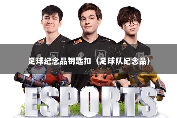 足球纪念品钥匙扣（足球队纪念品）