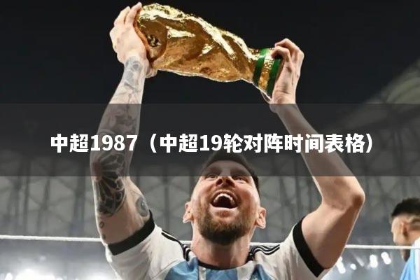 中超1987（中超19轮对阵时间表格）