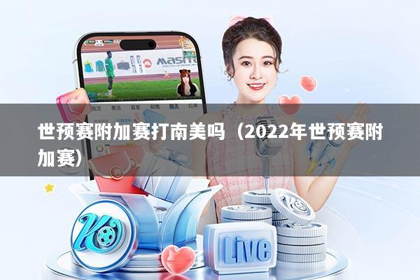世预赛附加赛打南美吗（2022年世预赛附加赛）