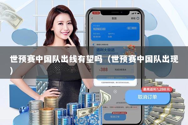 世预赛中国队出线有望吗（世预赛中国队出现）