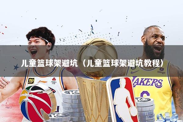 儿童篮球架避坑（儿童篮球架避坑教程）