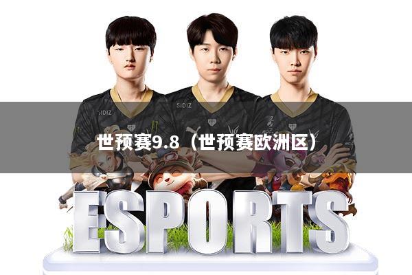 世预赛9.8(世预赛欧洲区)