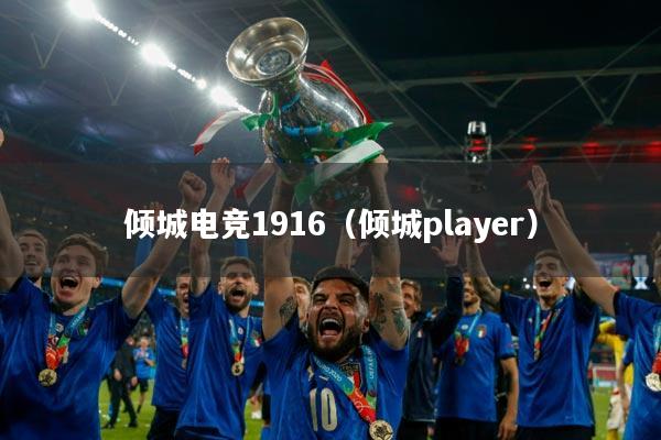 详细阅读:倾城电竞1916(倾城player) 倾城电竞1916(倾城player)