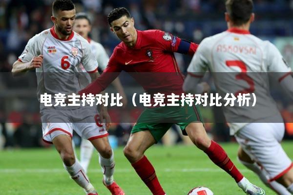 电竞主持对比（电竞主持对比分析）