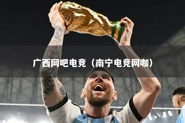 广西网吧电竞（南宁电竞网咖）