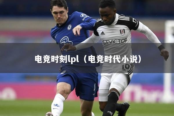 电竞时刻lpl（电竞时代小说）