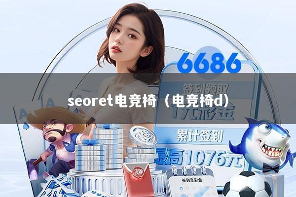 seoret电竞椅（电竞椅d）