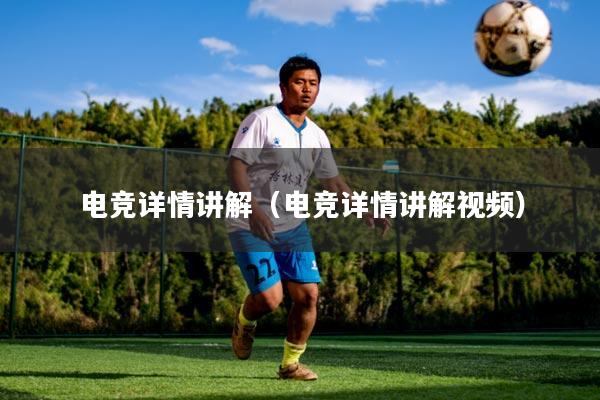电竞详情讲解（电竞详情讲解视频）