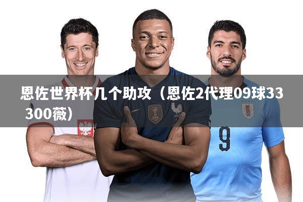 恩佐世界杯几个助攻（恩佐2代理09球33 300薇）